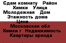 Сдам комнату › Район ­ Химки › Улица ­ Молодежная › Дом ­ 36 › Этажность дома ­ 9 › Цена ­ 15 000 - Московская обл., Химки г. Недвижимость » Квартиры аренда   